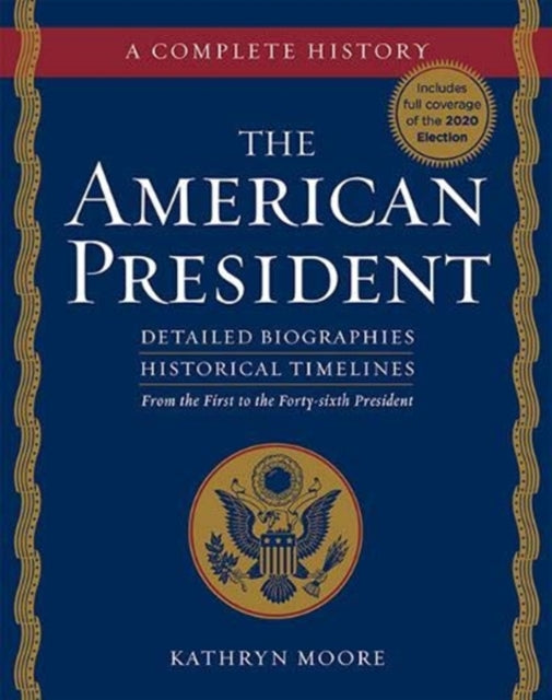 American President: Detailed Biographies, Historical Timelines, from George Washington to Joseph R. Biden, Jr