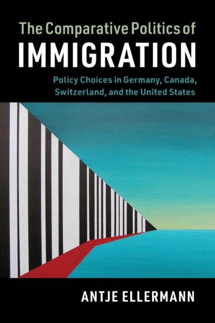 Comparative Politics of Immigration: Policy Choices in Germany, Canada, Switzerland, and the United States
