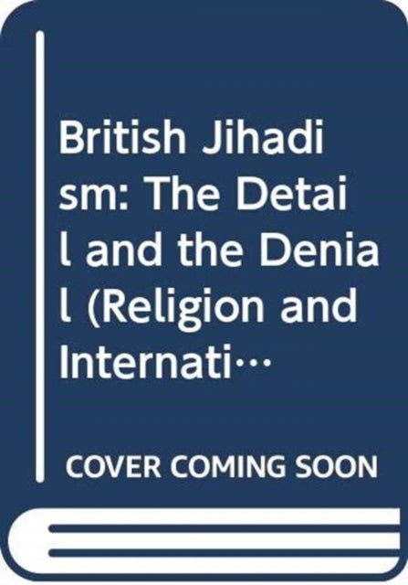 British Jihadism: The Detail and the Denial