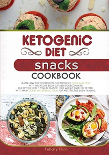 Ketogenic Diet Snacks Cookbook: Learn How to Cook Delicious Keto Dishes Quick and Easy, with This Recipe Book Suitable for Beginners! Build Your Healthy Meal Plan to Lose Weight and Feel Better, with Many Good and Energic Ideas for an Effective Body Heali