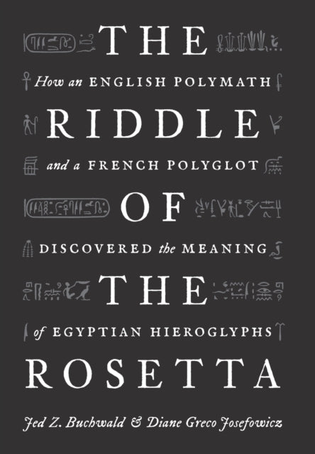 Riddle of the Rosetta: How an English Polymath and a French Polyglot Discovered the Meaning of Egyptian Hieroglyphs
