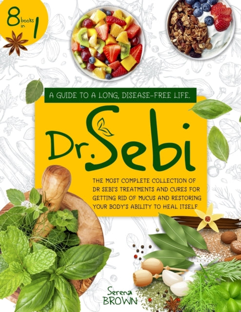 Dr. Sebi: 8 Books in 1: A Guide to a Long, Disease-Free Life. The Most Complete Collection of Dr Sebi's Treatments and Cures for Restoring Your Body's Ability to Heal Itself