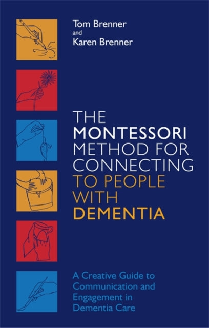 Montessori Method for Connecting to People with Dementia: A Creative Guide to Communication and Engagement in Dementia Care