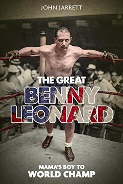 Great Benny Leonard, the: Mama'S Boy to World Champ