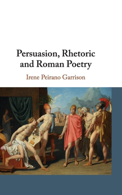 Persuasion, Rhetoric and Roman Poetry