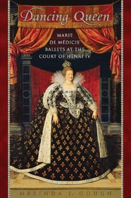 Dancing Queen: Marie de Medicis' Ballets at the Court of Henri IV