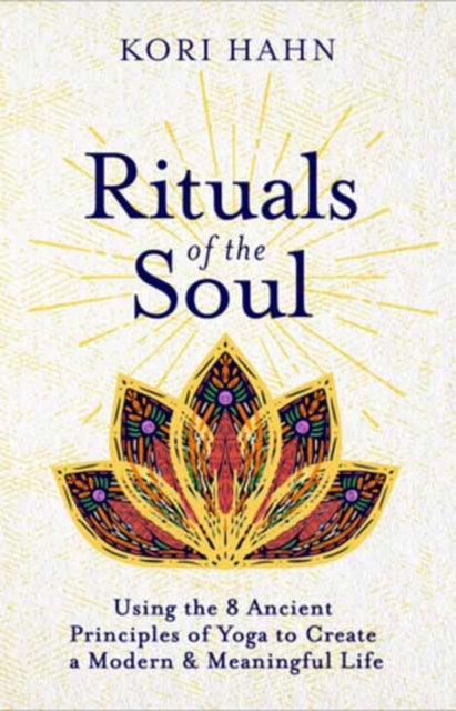 Rituals of the Soul: Using the 8 Ancient Principles of Yoga to Create a Modern & Meaningful Life