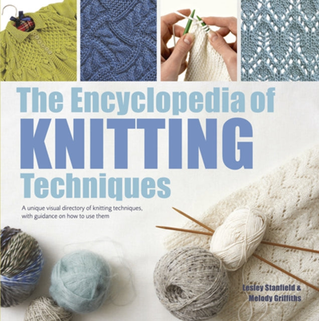Encyclopedia of Knitting Techniques: A Unique Visual Directory of Knitting Techniques, with Guidance on How to Use Them