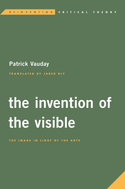 Invention of the Visible: The Image in Light of the Arts