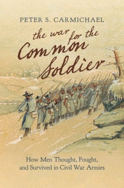 War for the Common Soldier: How Men Thought, Fought, and Survived in Civil War Armies