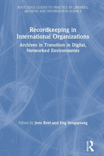 Recordkeeping in International Organizations: Archives in Transition in Digital, Networked Environments