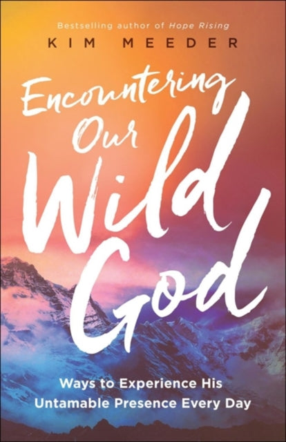 Encountering Our Wild God: Ways to Experience His Untamable Presence Every Day