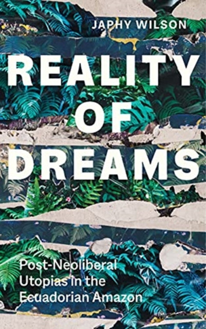 Reality of Dreams: Post-Neoliberal Utopias in the Ecuadorian Amazon