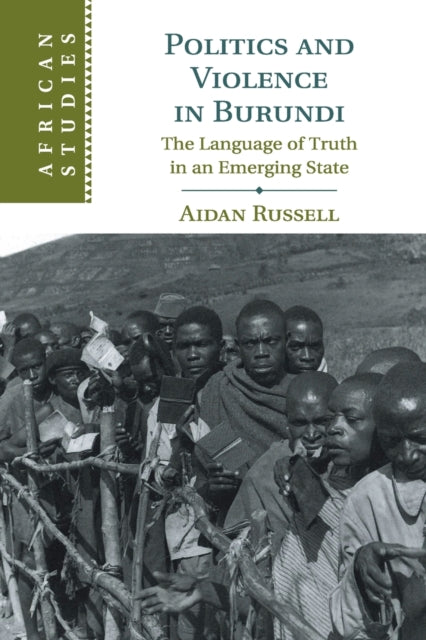 Politics and Violence in Burundi: The Language of Truth in an Emerging State