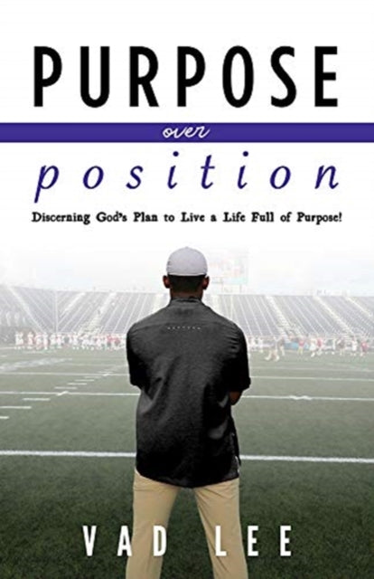Purpose Over Position: Discerning God's Plan to Live a Life Full of Purpose!