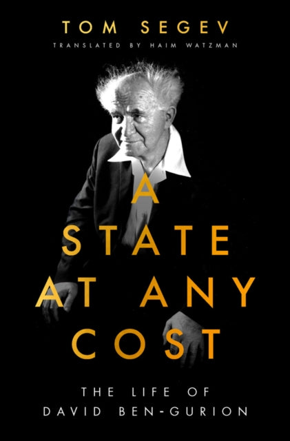 State at Any Cost: The Life of David Ben-Gurion