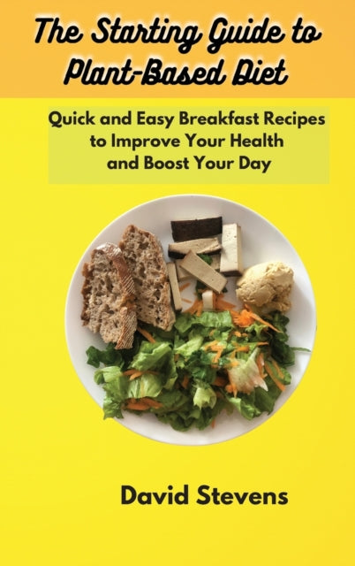 Starting Guide to Plant-Based Diet: Quick and Easy Breakfast Recipes to Improve Your Health and Boost Your Day