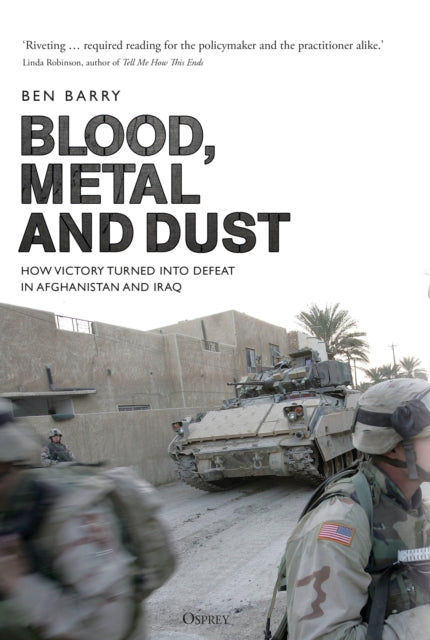 Blood, Metal and Dust: How Victory Turned into Defeat in Afghanistan and Iraq