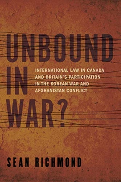 Unbound in War?: International Law in Canada and Britain's Participation in the Korean War and Afghanistan