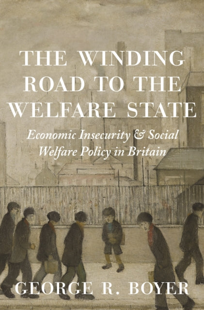 Winding Road to the Welfare State: Economic Insecurity and Social Welfare Policy in Britain