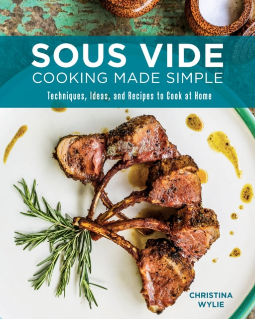 Sous Vide Cooking Made Simple: Techniques, Ideas and Recipes to Cook at Home