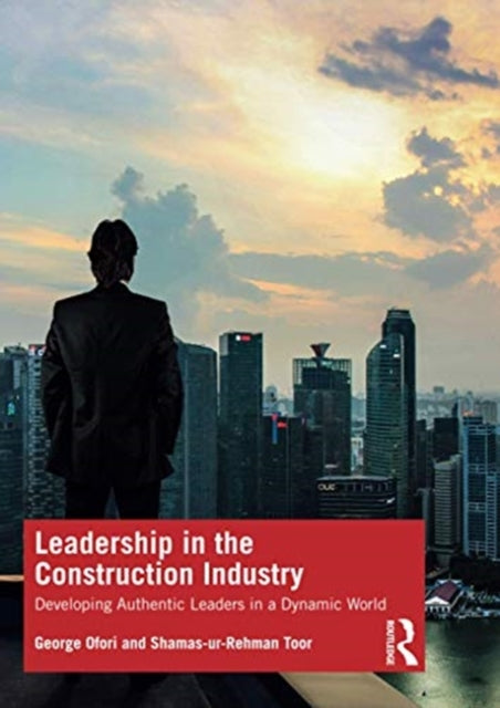 Leadership in the Construction Industry: Developing Authentic Leaders in a Dynamic World