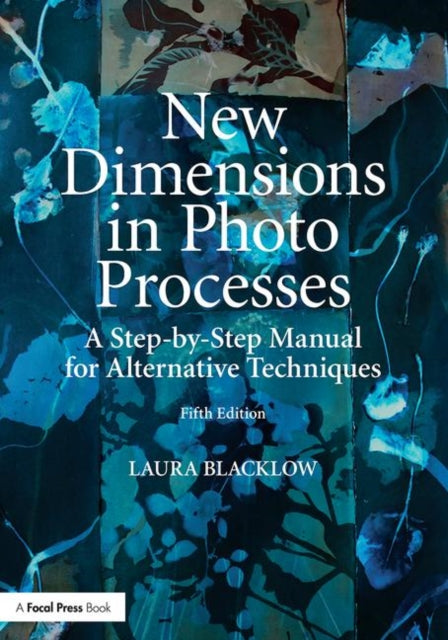 New Dimensions in Photo Processes: A Step-by-Step Manual for Alternative Techniques