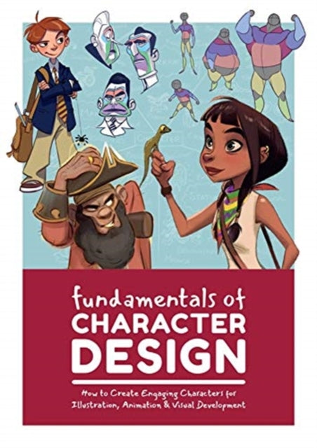 Fundamentals of Character Design: How to Create Engaging Characters for Illustration, Animation & Visual Development