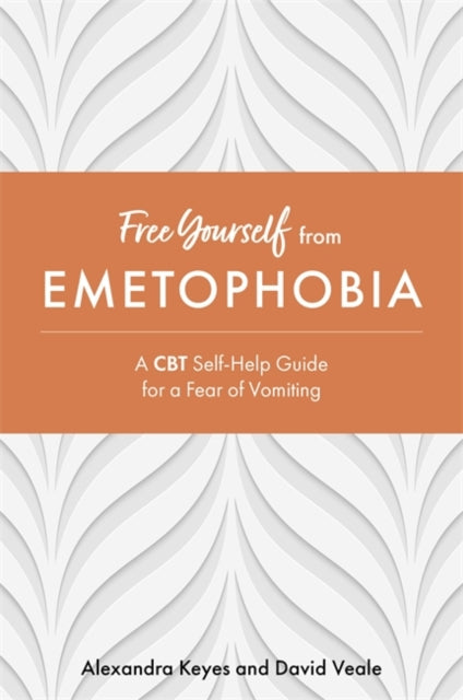 Free Yourself from Emetophobia: A CBT Self-Help Guide for a Fear of Vomiting