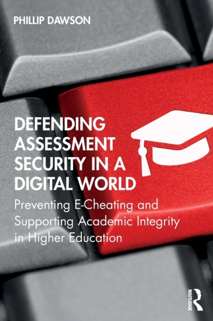 Defending Assessment Security in a Digital World: Preventing E-Cheating and Supporting Academic Integrity in Higher Education
