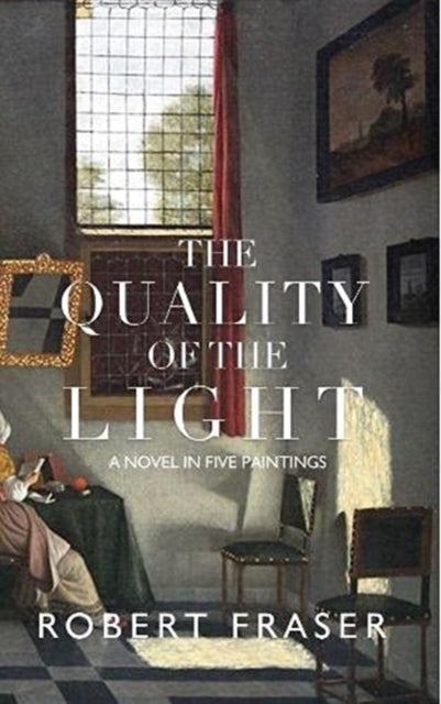 Quality of the Light: A Novel in Five Paintings