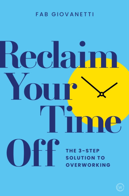 Reclaim Your Time Off: The 3-step Solution to Overworking<br>