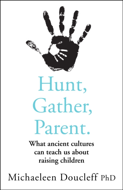 Hunt, Gather, Parent: What Ancient Cultures Can Teach Us About Raising Children