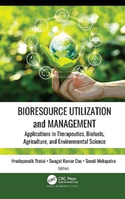 Bioresource Utilization and Management: Applications in Therapeutics, Biofuels, Agriculture, and Environmental Science