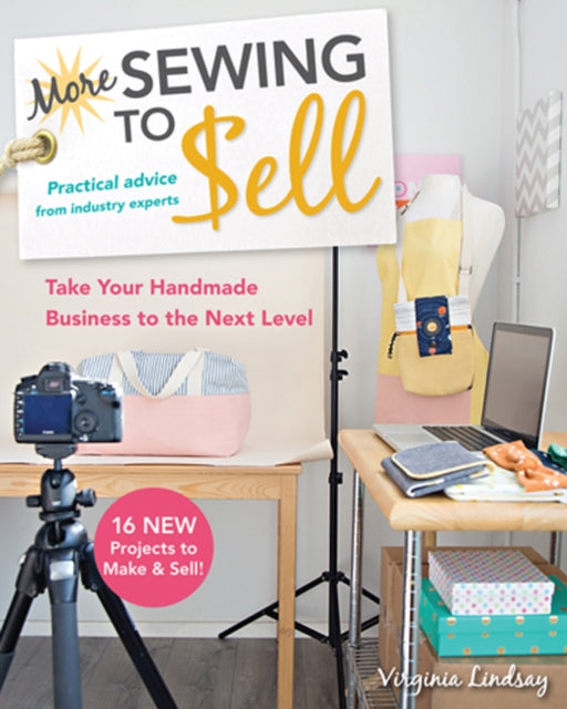More Sewing to Sell: Take Your Handmade Business to the Next Level: 16 New Projects to Make & Sell!