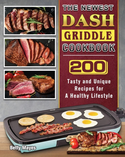 Newest DASH Griddle Cookbook: 200 Tasty and Unique Recipes for A Healthy Lifestyle