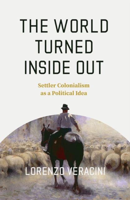 World Turned Inside Out: Settler Colonialism as a Political Idea