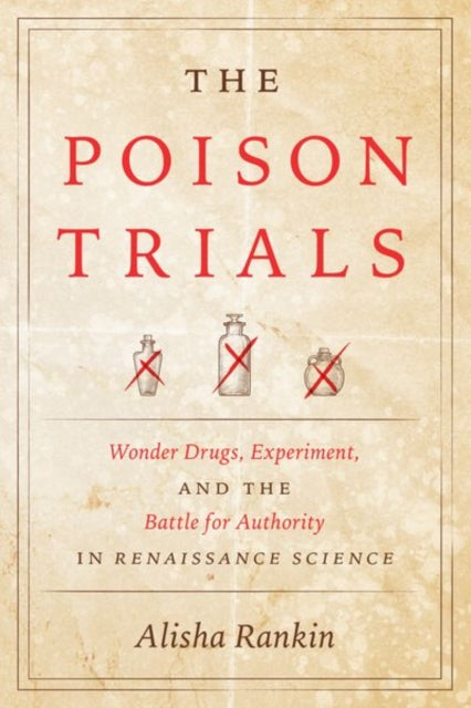 Poison Trials: Wonder Drugs, Experiment, and the Battle for Authority in Renaissance Science