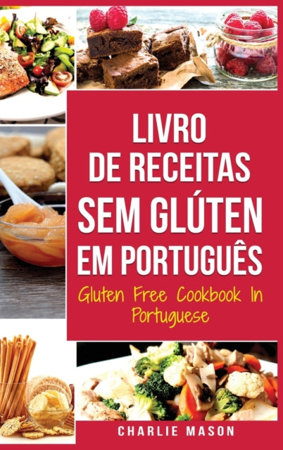 Livro de Receitas Sem Gluten Em portugues/ Gluten Free Cookbook In Portuguese: 30 Melhores Receitas Sem Gluten