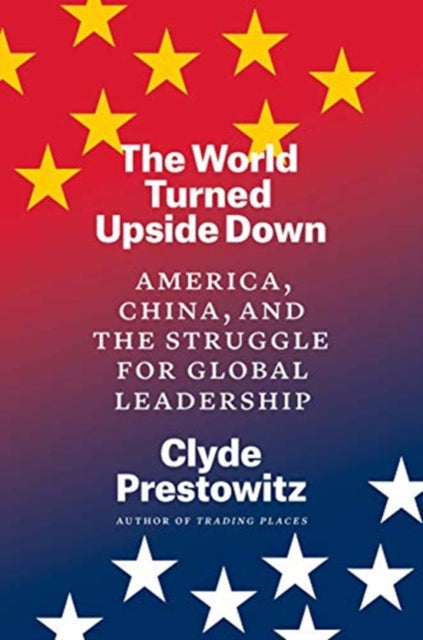 World Turned Upside Down: America, China, and the Struggle for Global Leadership