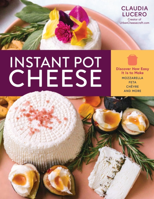 Instant Pot Cheese: Discover How Easy It Is to Make Mozzarella, Feta, Chevre and More