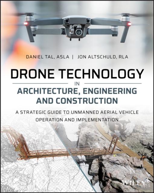 Drone Technology in Architecture, Engineering and Construction: A Strategic Guide to Unmanned Aerial Vehicle Operation and Implementation