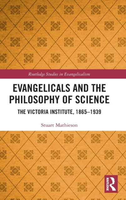 Evangelicals and the Philosophy of Science: The Victoria Institute, 1865-1939