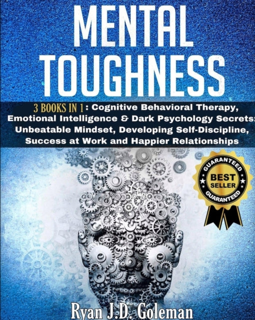 Mental Toughness: 3 Books in 1: Cognitive Behavioral Therapy, Emotional Intelligence & Dark Psychology Secrets: Unbeatable Mindset, Developing self-Discipline, Success at Work and Happier Relationships