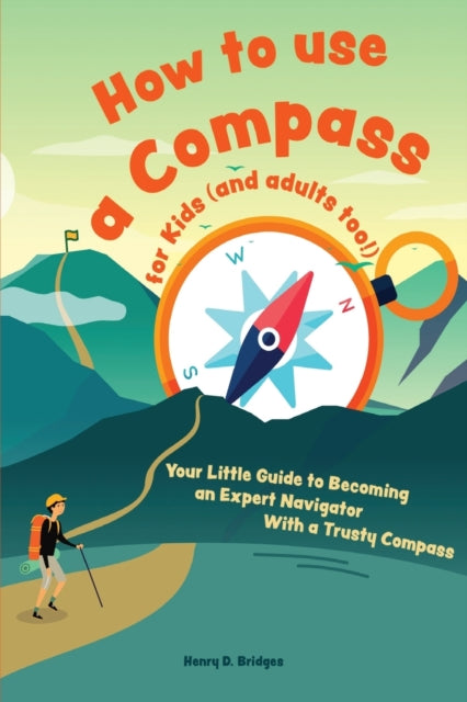 How to use a compass for kids (and adults too!): Your Little Guide to Becoming an Expert Navigator With a Trusty Compass