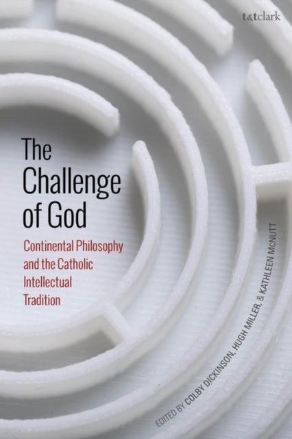 Challenge of God: Continental Philosophy and the Catholic Intellectual Tradition
