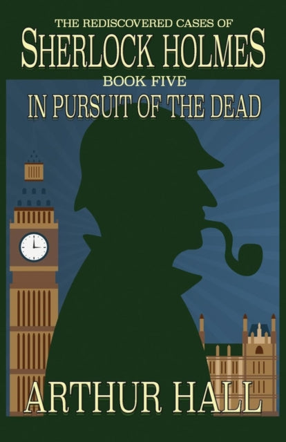 In Pursuit Of The Dead: The Rediscovered Cases of Sherlock Holmes Book 5