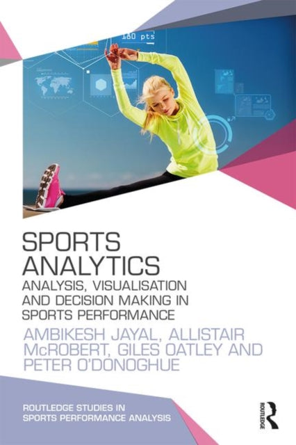 Sports Analytics: Analysis, Visualisation and Decision Making in Sports Performance