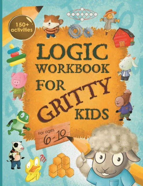 Logic Workbook for Gritty Kids: Spatial reasoning, math puzzles, word games, logic problems