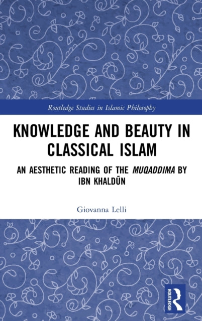 Knowledge and Beauty in Classical Islam: An Aesthetic Reading of the Muqaddima by Ibn Khaldun